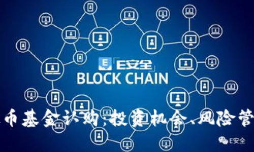 深入探索虚拟币基金认购：投资机会、风险管理与市场动态