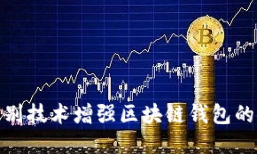 如何利用人脸识别技术增强区块链钱包的安全性与便捷性