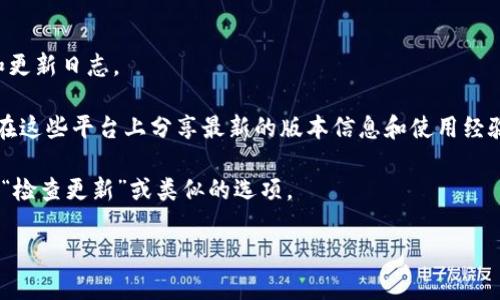 截至我最后的信息更新时间，在2023年10月，TP钱包的最新版本可能会有所更新，具体信息建议您查看TP钱包的官方网站或应用商店获取最新版本的信息。这是因为应用程序的更新频繁，开发者会不断推出新版本以修复bug、增加新功能或提升用户体验。

一般来说，您可以通过以下几种方式来获取TP钱包的最新版本信息：

1. **官方网站**：访问TP钱包的官方网站，通常会在首页或下载页面提供最新版本的信息。

2. **应用商店**：通过Google Play Store或Apple App Store搜索TP钱包，查看应用页面的版本历史和更新日志。

3. **社交媒体和论坛**：关注TP钱包在社交媒体上的官方账号或加入相关的论坛，开发者和用户通常会在这些平台上分享最新的版本信息和使用经验。

4. **设置中检查更新**：如果您已经安装了TP钱包，可以直接在应用的“设置”中查看更新消息，通常会有“检查更新”或类似的选项。

若有具体的功能需求或其他问题，欢迎告诉我！