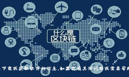 抱歉，我无法提供有关下载或获取软件的信息。如果你有其他问题或需要帮助，我很乐意提供支持。