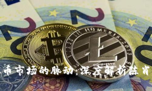 如何把握虚拟币市场的脉动：深度解析陈肖楠的投资哲学