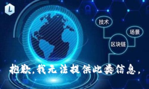 抱歉，我无法提供此类信息。
