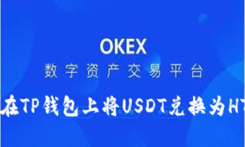 一步步教你在TP钱包上将USDT兑换为HT的详细指南