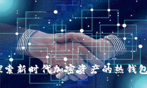 TP钱包：探索新时代加密资产的热钱包解决方案