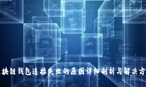 区块链钱包连接失败的原因详细剖析与解决方案