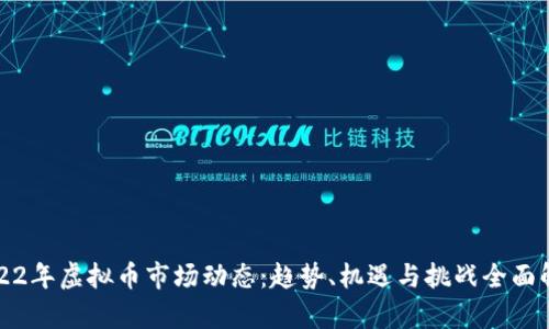2022年虚拟币市场动态：趋势、机遇与挑战全面解析