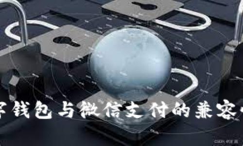全面解析数字钱包与微信支付的兼容性及使用指南