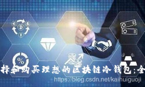 如何选择和购买理想的区块链冷钱包：全面指南