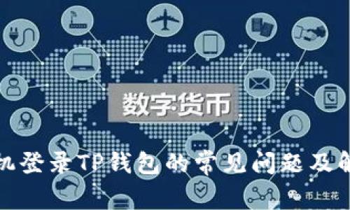 安卓手机登录TP钱包的常见问题及解决方案