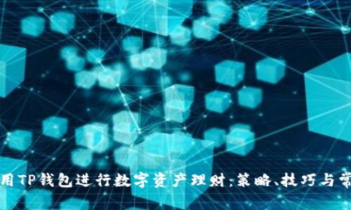 如何有效利用TP钱包进行数字资产理财：策略、技巧与常见问题解析