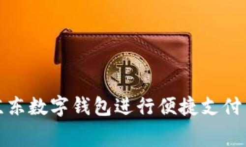 如何使用京东数字钱包进行便捷支付与消费管理