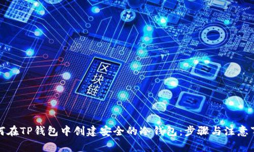 如何在TP钱包中创建安全的冷钱包：步骤与注意事项