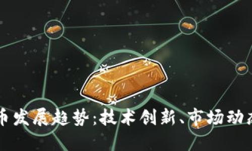 全球虚拟货币发展趋势：技术创新、市场动态与未来展望