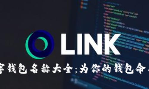 独特创意的数字钱包名称大全：为你的钱包命名增添个性魅力