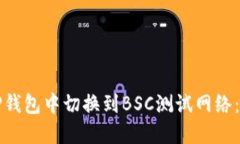 如何在TP钱包中切换到BSC测试网络：详细指南
