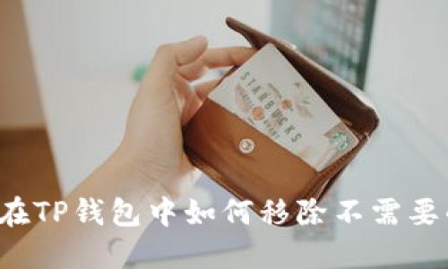 详细指南：在TP钱包中如何移除不需要的数字货币