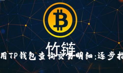 如何有效地使用TP钱包查询交易明细：逐步指南和实用技巧