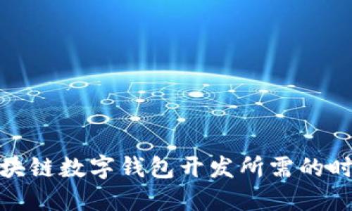深入探讨区块链数字钱包开发所需的时间与其变数