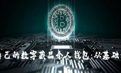 如何创建和管理自己的数字藏品个人钱包：从基础到进阶的全面指南