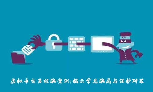 虚拟币交易被骗案例：揭示常见骗局与保护对策