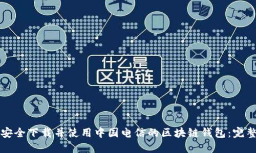 如何安全下载并使用中国电信的区块链钱包：完整指南