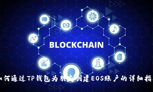 如何通过TP钱包为朋友创建EOS账户的详细指南