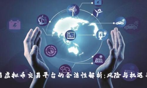 欧易虚拟币交易平台的合法性解析：风险与机遇并存