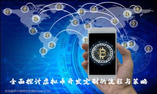 全面探讨虚拟币开发定制的流程与策略