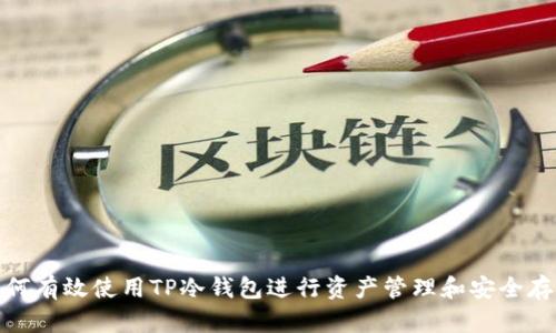 如何有效使用TP冷钱包进行资产管理和安全存储
