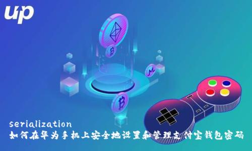 serialization
如何在华为手机上安全地设置和管理支付宝钱包密码