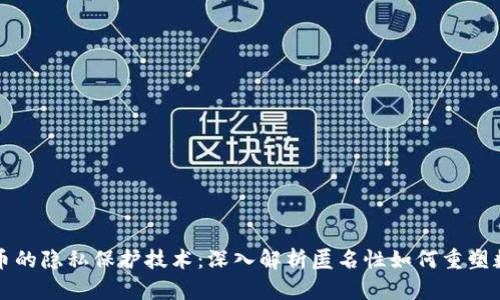 虚拟货币的隐私保护技术：深入解析匿名性如何重塑数字经济