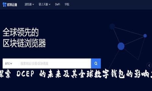 探索 DCEP 的未来及其全球数字钱包的影响力