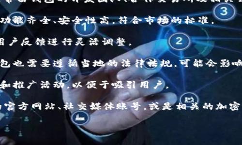 对于“TP钱包”何时上架的问题，具体的上架时间通常由钱包的开发团队、合作交易所及相关公告决定。钱包的上架时间可能涉及以下几个方面：

1. **技术准备**：钱包需要经过严格的测试，确保功能齐全、安全性高，符合市场的标准。

2. **市场需求**：开发团队会根据市场的需求和用户反馈进行灵活调整。

3. **合规性**：在一些地区，上架新的数字资产钱包也需要遵循当地的法律法规，可能会影响上架进度。

4. **宣传和推广**：通常，上架前会有相关的宣传和推广活动，以便于吸引用户。

如果你想要获得最准确的信息，建议关注TP钱包的官方网站、社交媒体账号，或是相关的加密货币新闻渠道，以便了解到最新的动态和消息。

请问您还有其他具体问题或者想了解的方面吗？