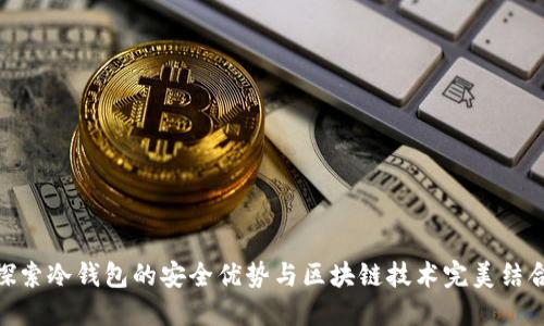探索冷钱包的安全优势与区块链技术完美结合