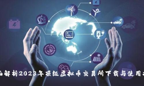 全面解析2023年顶级虚拟币交易所下载与使用指南