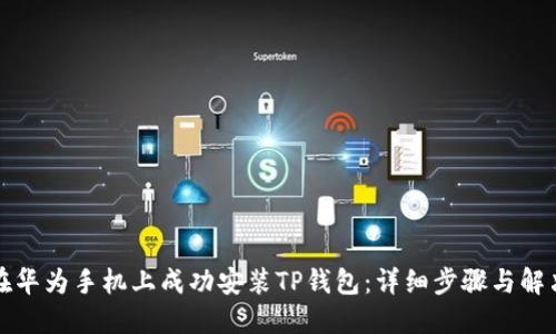 如何在华为手机上成功安装TP钱包：详细步骤与解决方案
