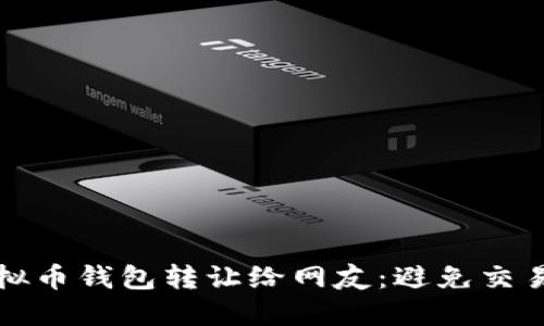 如何安全地将虚拟币钱包转让给网友：避免交易陷阱的全面指南