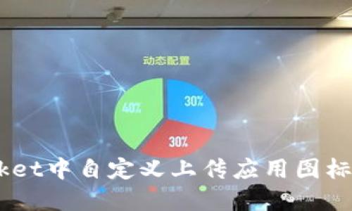 如何在TokenPocket中自定义上传应用图标：详细步骤与技巧