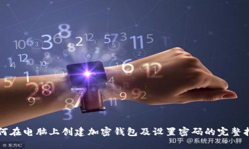 如何在电脑上创建加密钱包及设置密码的完整指南