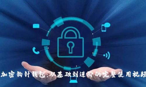 详解加密钩针钱包：从基础到进阶的完整使用视频指南