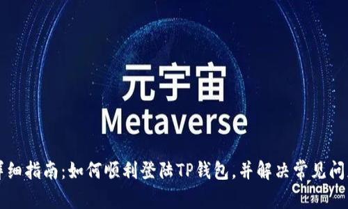 详细指南：如何顺利登陆TP钱包，并解决常见问题