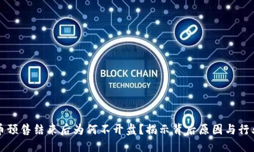 虚拟币预售结束后为何不开盘？揭示背后原因与行业动态