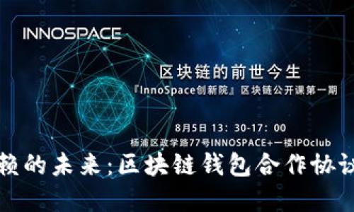 构建可信赖的未来：区块链钱包合作协议模板详解