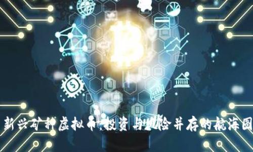 新兴矿种虚拟币：投资与风险并存的航海图