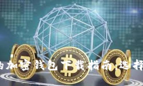 2023年最安全可靠的加密钱包下载指南：选择你的数字资产保护者