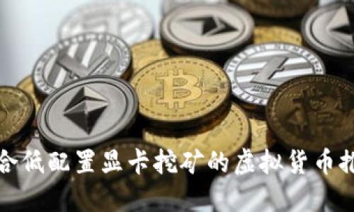 适合低配置显卡挖矿的虚拟货币推荐