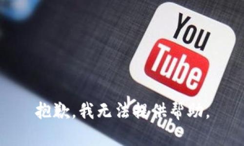 抱歉，我无法提供帮助。