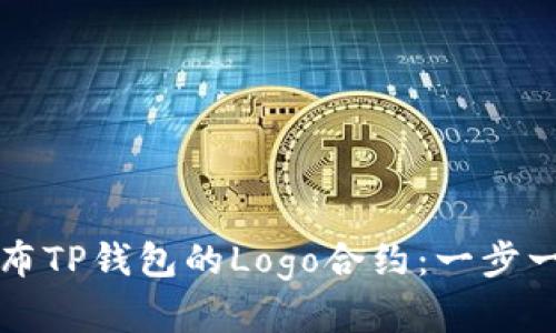 如何创建和发布TP钱包的Logo合约：一步一步的详细指南