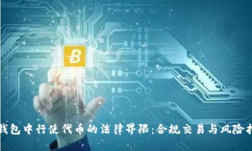 TP钱包中行使代币的法律界限：合规交易与风险指南