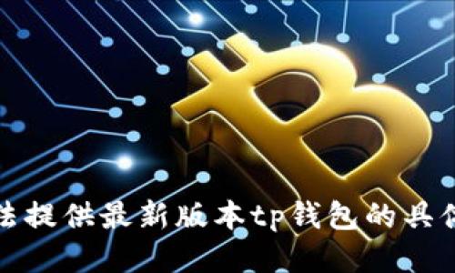抱歉，我无法提供最新版本tp钱包的具体功能信息。